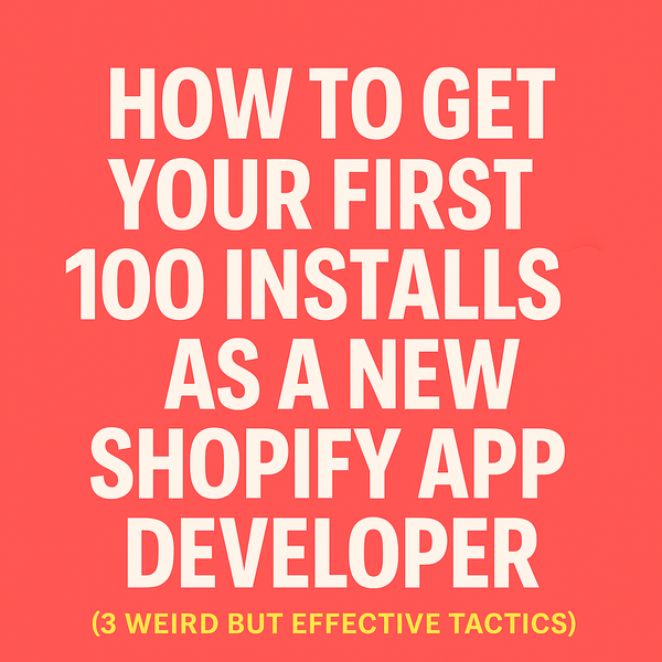 How to Get Your First 100 Installs as a New Shopify App Developer (3 Uncommon but Proven Tactics)